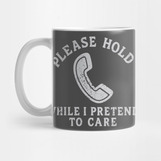 Please Hold While I Pretend to Care by Stylecombinator